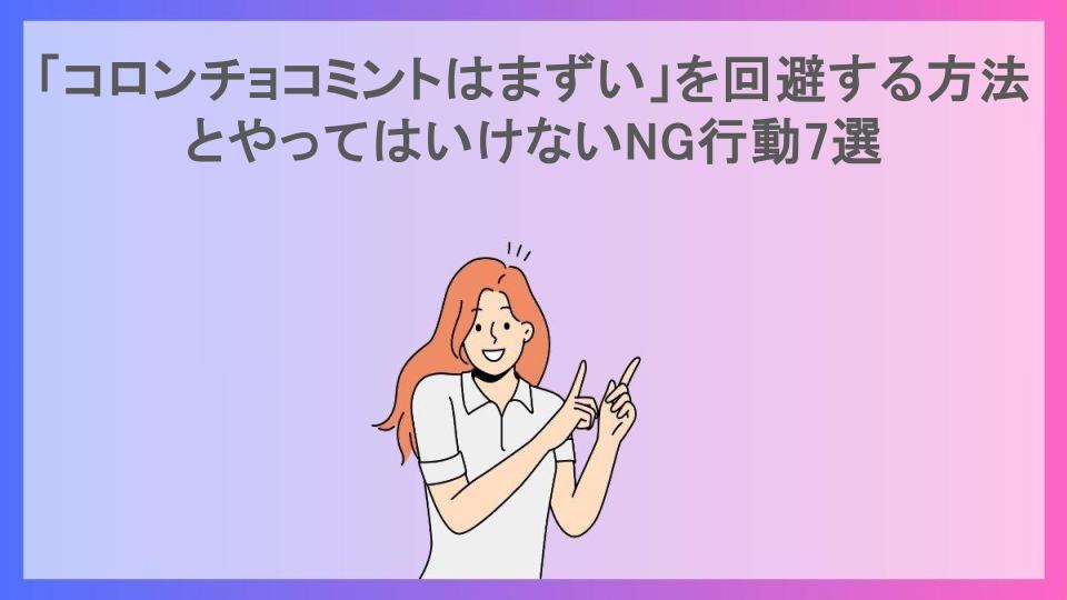 「コロンチョコミントはまずい」を回避する方法とやってはいけないNG行動7選